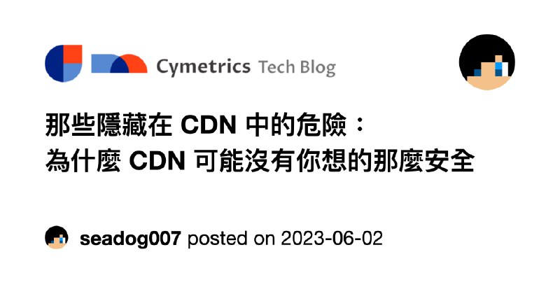 那些隱藏在 CDN 中的危險：為什麼 CDN 可能沒有你想的那麼安全